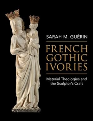 Seller image for French Gothic Ivories : Material Theologies and the Sculptor's Craft for sale by GreatBookPrices