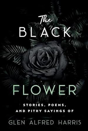 Seller image for The Black Flower: Stories, Poems and Pithy Sayings of Glen Alfred Harris (Paperback) for sale by Grand Eagle Retail