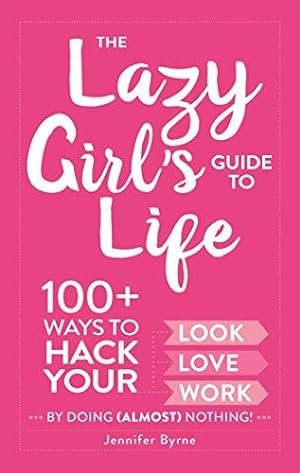 Seller image for The Lazy Girl's Guide to Life: 100+ Ways to Hack Your Look, Love, and Work By Doing (Almost) Nothing! for sale by WeBuyBooks