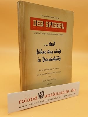 . Und führe uns nicht in Versuchung : Vom gespaltenen Atom zum gespaltenen Gewissen. Die Geschich...