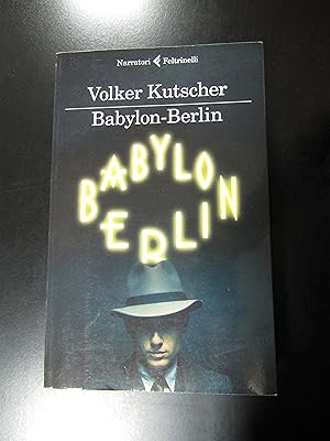 Kutscher Volker. Babylon-Berlin. Feltrinelli 2017.