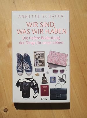 Wir sind, was wir haben: Die tiefere Bedeutung der Dinge für unser Leben.