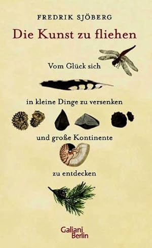 Bild des Verkufers fr Die Kunst zu fliehen - Vom Glck sich in kleine Dinge zu versenken und groe Kontinente zu entdecken zum Verkauf von Versandantiquariat Manuel Weiner