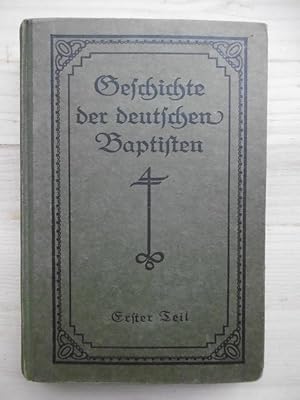 Geschichte der deutschen Baptisten. - Erster Teil: Bildung, Ausbreitung und Verfolgung der Gemein...