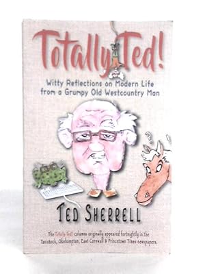 Seller image for Totally Ted!: Witty Reflections on Modern Life from a Grumpy Old Westcountry Man for sale by World of Rare Books