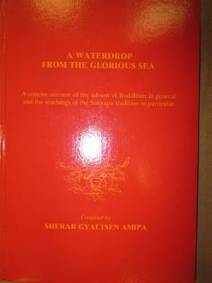 Bild des Verkufers fr A Waterdrop from the Glorious Sea. A concise account of the advent of Buddhism in general and the teachings of the Sakyapa tradition in particular. Compiled by Sherab Gyaltsen Amipa. zum Verkauf von Antiquariat Heubeck