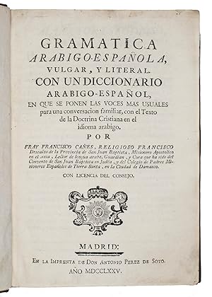 Seller image for Gramatica Arabigo-Espaola, vulgar, y literal. Con un diccionario Arabigo-Espaol, en que se ponen las voces mas usuales para una conversacion familiar, con el texto de la doctrina Cristiana en el idioma Arabigo.Madrid, Don Antonio Perez de Soto, 1775. 4to. With Perez de Soto's device on the title-page. Set in roman, italic and Arabic type. Contemporary mottled sheepskin. for sale by Antiquariaat FORUM BV