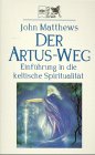 Der Artus-Weg. Einführung in die keltische Spiritualität.