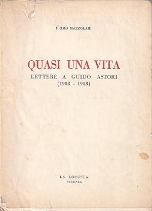 Quasi una vita. Lettere a Guido Astori (1908 - 1958)