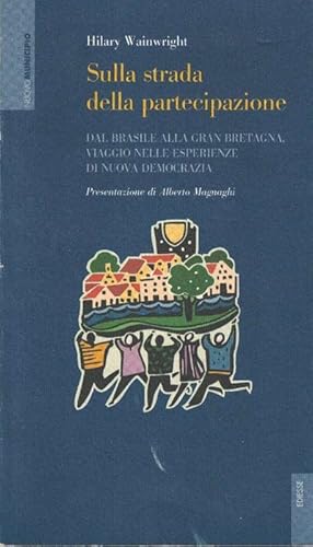 Seller image for Sulla strada della partecipazione: dal Brasile alla Gran Bretagna viaggio nelle esperienze di nuova democrazia. (traduzione dall'inglese di Anna Chiesura). for sale by La Librera, Iberoamerikan. Buchhandlung