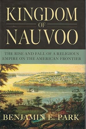 Seller image for Kingdom of Nauvoo The Rise and Fall of a Religious Empire on the American Frontier for sale by Ye Old Bookworm