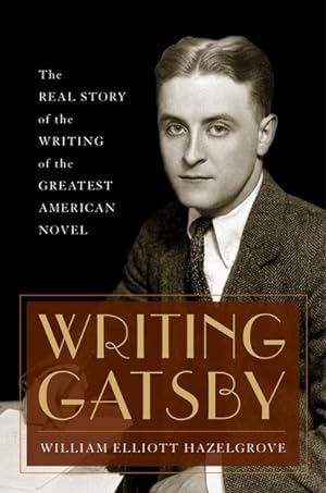 Seller image for Writing Gatsby : The Real Story of the Writing of the Greatest American Novel for sale by GreatBookPrices