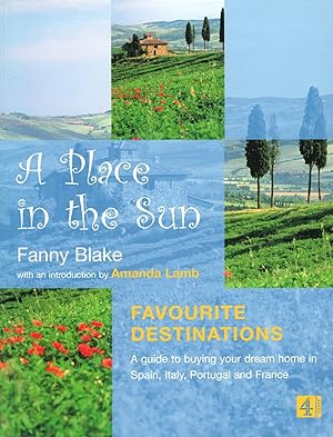 Seller image for A Place In The Sun : Favourite Destinations : A Guide To Buying Your Dream Home In Spain , Italy , Portugal And France : for sale by Sapphire Books