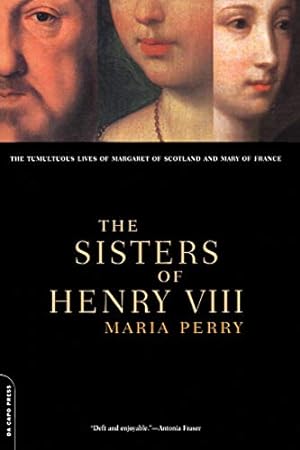 Seller image for The Sisters Of Henry VIII: The Tumultuous Lives Of Margaret Of Scotland And Mary Of France for sale by Reliant Bookstore