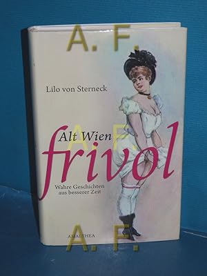 Bild des Verkufers fr Alt Wien Frivol : Wahre Geschichten aus besserer Zeit. zum Verkauf von Antiquarische Fundgrube e.U.