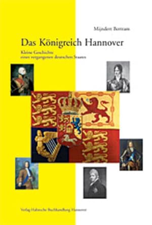 Bild des Verkufers fr Das Knigreich Hannover: Kleine Geschichte eines vergangenen deutschen Staates zum Verkauf von Antiquariat Armebooks