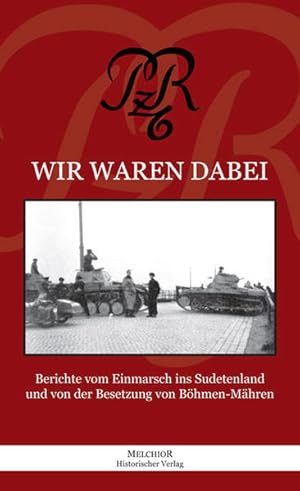 Wir waren dabei . . . PzR 6: Berichte vom Einmarsch ins Sudetenland und von der Besetzung von Böh...