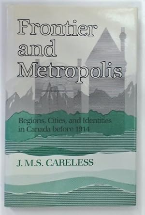 Bild des Verkufers fr Frontier and Metropolis. Regions, Cities and Identities in Canada before 1914. zum Verkauf von Plurabelle Books Ltd