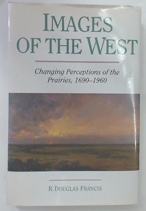 Immagine del venditore per Images of the West. Changing Perceptions of the Prairies, 1690 - 1960. venduto da Plurabelle Books Ltd