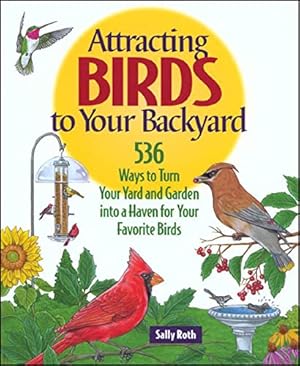 Immagine del venditore per Attracting Birds to Your Backyard: 536 Ways To Turn Your Yard and Garden Into a Haven For Your Favorite Birds (A Rodale Organic Gardening Book) venduto da Reliant Bookstore
