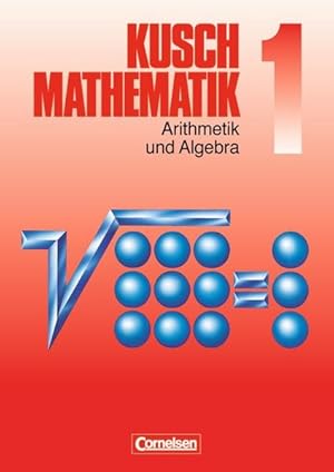 Kusch: Mathematik - Aktuelle Ausgabe: Mathematik, Neuausgabe, Bd.1, Arithmetik und Algebra