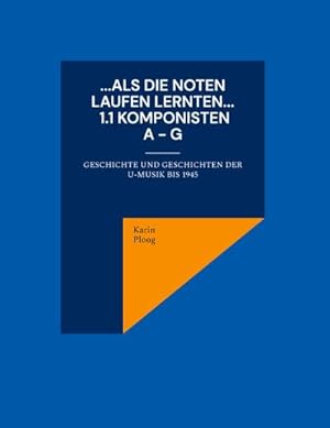 Bild des Verkufers fr Als die Noten laufen lernten. 1.1: Komponisten A bis G : Geschichte und Geschichten der U-Musik bis 1945 zum Verkauf von AHA-BUCH GmbH