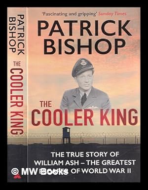 The Cooler King: The True Story of William Ash, the Greatest Escaper of  World War II - Bishop, Patrick: 9781468312737 - AbeBooks