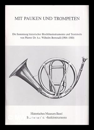 Seller image for Mit Pauken und Trompeten : Ausstellung Ausgewahlter Instrumente aus der Sammlung, historischer Blechblasinstrumente und Trommeln von Pfarrer Dr. H.C. Wilhelm Bernoulli (1904-1980) / Veronika Gutmann for sale by MW Books Ltd.