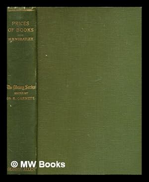 Image du vendeur pour Prices of books : an inquiry into the changes in the price of books which have occurred in England at different periods / by Henry B. Wheatley; edited with an introduction by Dr Richard Garnett mis en vente par MW Books Ltd.