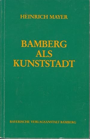 Bamberg als Kunststadt. Die Kunst im alten Hochstift Bamberg und in seinen nächsten Einflussgebie...