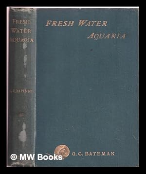 Seller image for Freshwater aquaria : their construction, arrangement, and management ; with full information as to the best water-plants and live-stock to be kept, how and where to obtain them, and how to keep them in health for sale by MW Books Ltd.