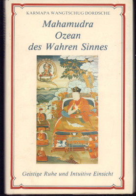 Mahamudra - Ozean des wahren Sinnes. Zweiter Teil: Die Hauptpraxis. geistige Ruhe und Intuitive E...