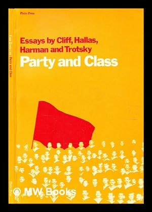 Immagine del venditore per Party and class : essays / by Tony Cliff, Duncan Hallas, Chris Harman and Leon Trotsky venduto da MW Books Ltd.