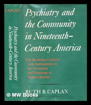 Imagen del vendedor de Psychiatry and the community in nineteenth-century America : the recurring concern with the environment in the prevention and treatment of mental illness / [by] Ruth B. Caplan, in collaboration with Gerald Caplan a la venta por MW Books Ltd.