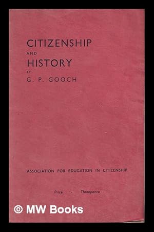 Seller image for Citizenship and history : an address given at the Association for Education in Citizenship's meeting at the twenty-fourth Annual Conference of Educational Associations, January 1936 / by G.P. Gooch for sale by MW Books Ltd.