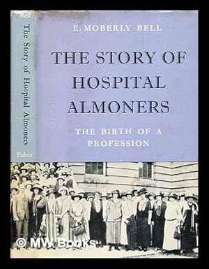 Seller image for The story of hospital almoners : the birth of a profession / E. Moberly Bell; with a foreword by Sir Ernest Rock Carling for sale by MW Books Ltd.