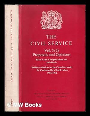 Image du vendeur pour The Civil Service. Vol. 5 (2) : Proposals and opinions: parts 3 and 4: organisations and individuals / evidence submitted to the committee under the chairmanship of Lord Fulton: 1966-68 mis en vente par MW Books Ltd.