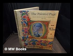 Seller image for The painted page : Italian renaissance book illumination 1450 - 1550 [published in conjunction with the exhibition held at Royal Academy of Arts, London 27 October - 22 January 1995; Pierpont Morgan Library 15 february - 7 May 1995] for sale by MW Books Ltd.