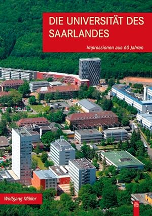 Die Universität des Saarlandes : Impressionen aus 60 Jahren / Wolfgang Müller; Die Reihe Campusbi...