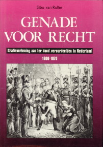 Genade voor recht. Gratieverlening aan ter dood veroordeelden in Nederland 1806 - 1870