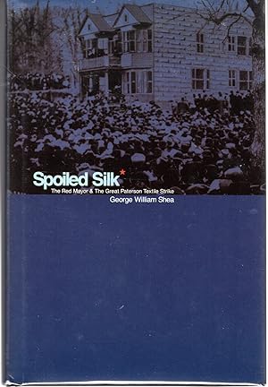 Imagen del vendedor de Spoiled Silk: The Red Mayor and the Great Paterson Textile Strike a la venta por Dorley House Books, Inc.