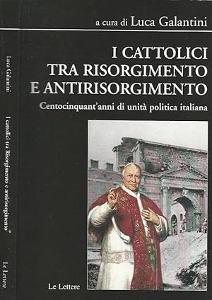 Bild des Verkufers fr I Cattolici tra Risorgimento e Antirisorgimento Centocinquant'anni di unit politica italiana zum Verkauf von Biblioteca di Babele