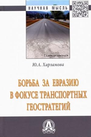 Borba za Evraziju v fokuse transportnykh geostrategij. Monografija