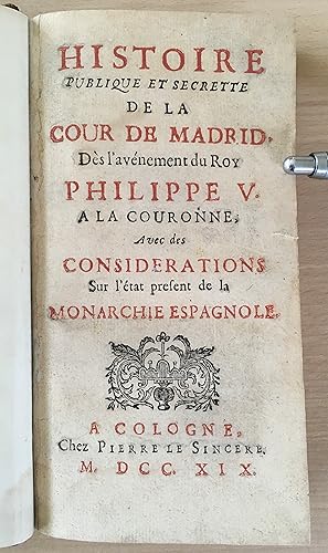 HISTOIRE PUBLIQUE ET SECRETTE DE LA COUR DE MADRID, Dès l'avénement du Roy PHILIPPE V. A LA COURO...