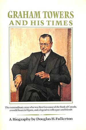 Graham Towers and his times: A biography -Signed by the Author