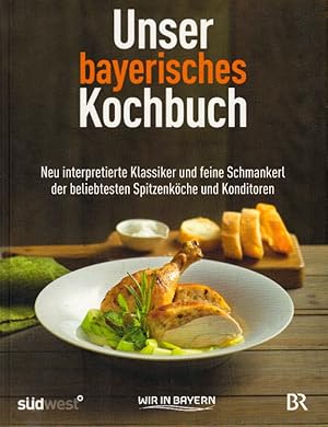 Unser bayerisches Kochbuch: Neu interpretierte Klassiker und feine Schmankerl der beliebtesten Sp...
