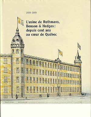 L'usine de Rothmans, Benson & Hedges: depuis cent ans au coeur de Québec. 1899 - 1999