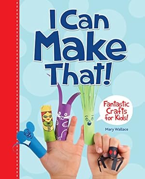 Image du vendeur pour I Can Make That!: Fantastic Crafts for Kids mis en vente par Reliant Bookstore