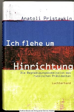 Ich flehe um Hinrichtung : die Begnadigungskommission des russischen Präsidenten