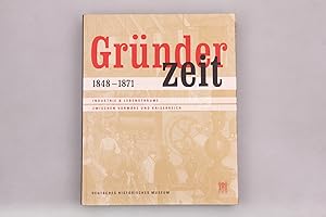 GRÜNDERZEIT 1848-1871. Industrie & Lebensträume zwischen Vormärz und Kaiserreich